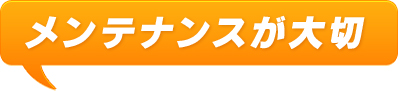メンテナンスが大切